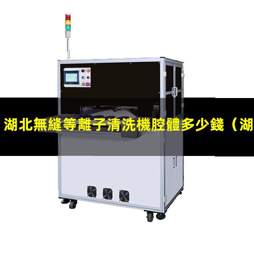 湖北無縫等離子清洗機腔體多少錢