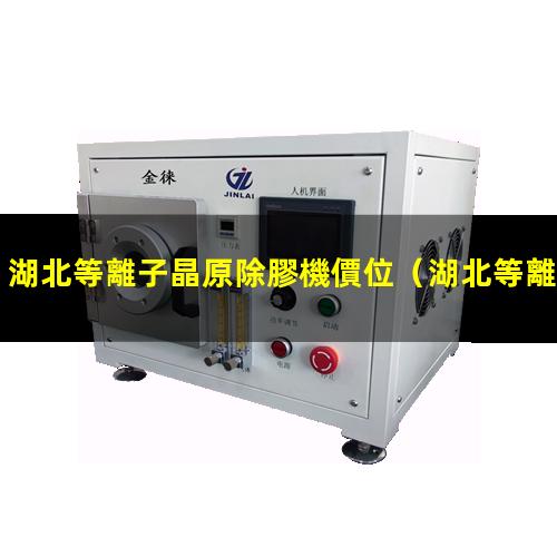 湖北等離子晶原除膠機價位