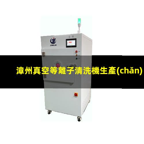 漳州真空等離子清洗機生產(chǎn)商