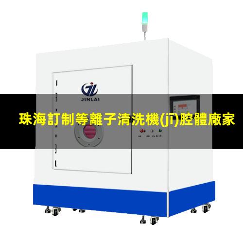 珠海訂制等離子清洗機(jī)腔體廠家現(xiàn)貨