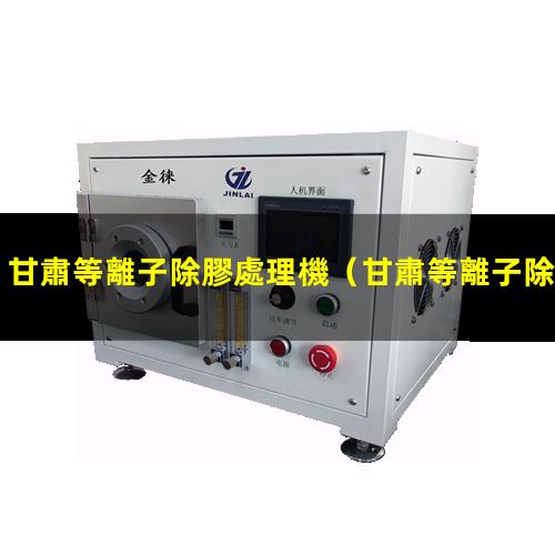 甘肅等離子除膠處理機