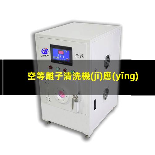 空等離子清洗機(jī)應(yīng)用案例