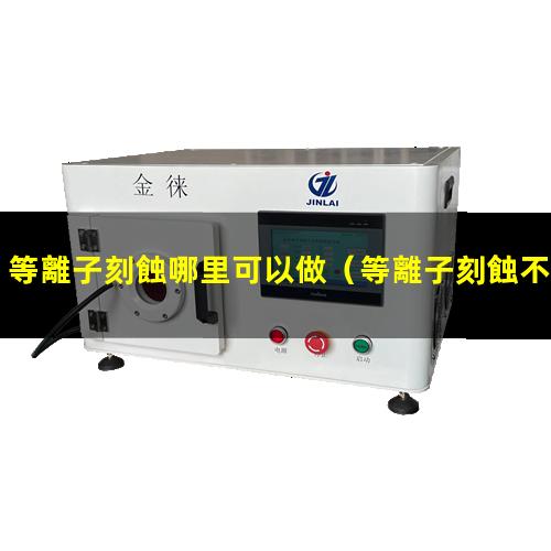 等離子刻蝕哪里可以做