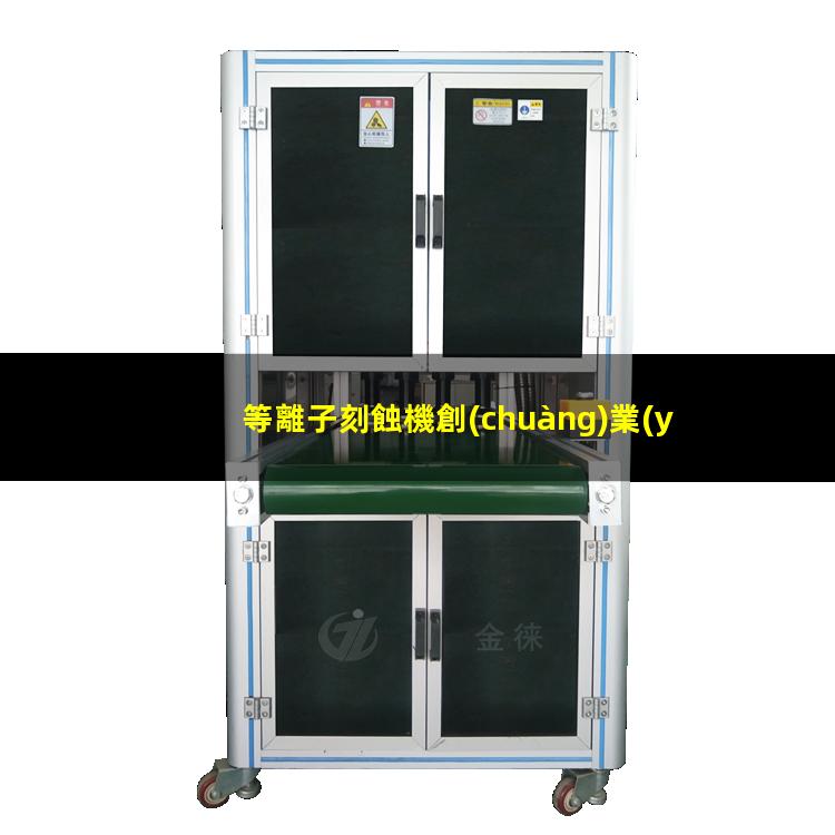 等離子刻蝕機創(chuàng)業(yè)項目