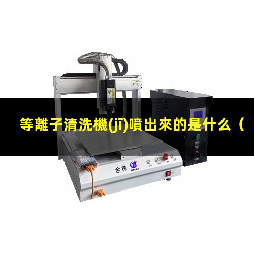 等離子清洗機(jī)噴出來的是什么