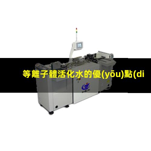 等離子體活化水的優(yōu)點(diǎn)