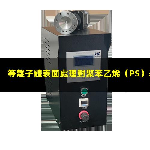 等離子體表面處理對聚苯乙烯（PS）表面親水性能的影響