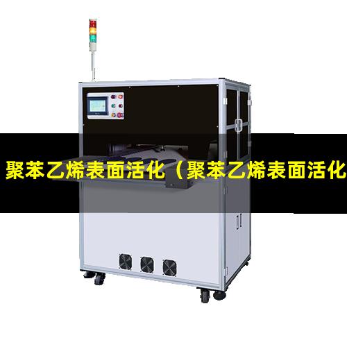 聚苯乙烯表面活化（聚苯乙烯表面活化方法視頻）