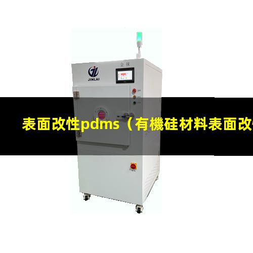 表面改性pdms（有機硅材料表面改性層是什么）