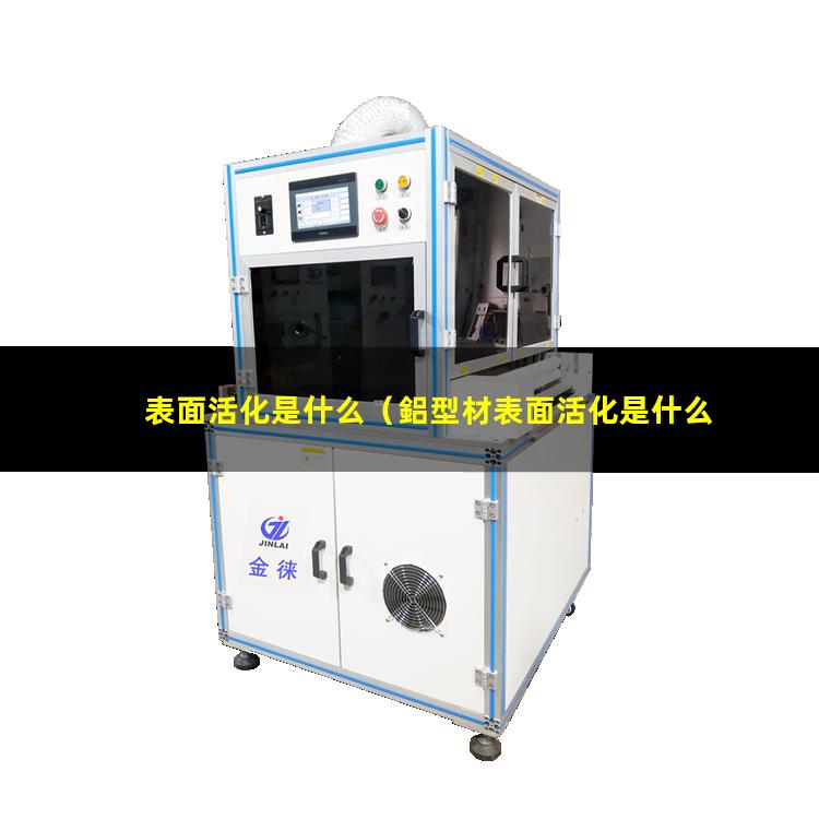 表面活化是什么（鋁型材表面活化是什么作用）