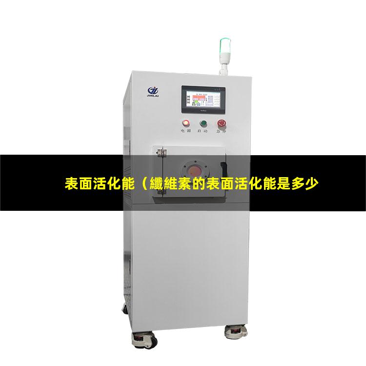表面活化能（纖維素的表面活化能是多少）表面活化能高