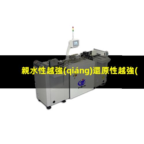 親水性越強(qiáng)還原性越強(qiáng)