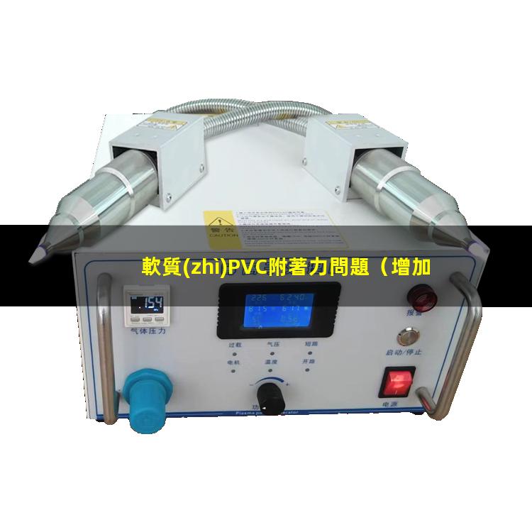 軟質(zhì)PVC附著力問題（增加軟質(zhì)pvc的附著力）