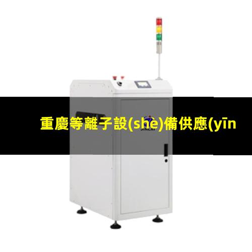 重慶等離子設(shè)備供應(yīng)商