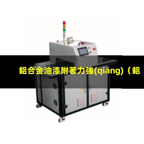 鋁合金油漆附著力強(qiáng)