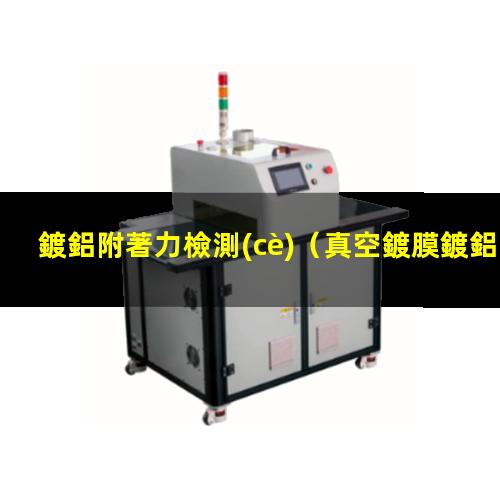 鍍鋁附著力檢測(cè)（真空鍍膜鍍鋁附著力差嗎）sio2上鍍鋁附著力