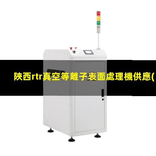 陜西rtr真空等離子表面處理機供應(yīng)