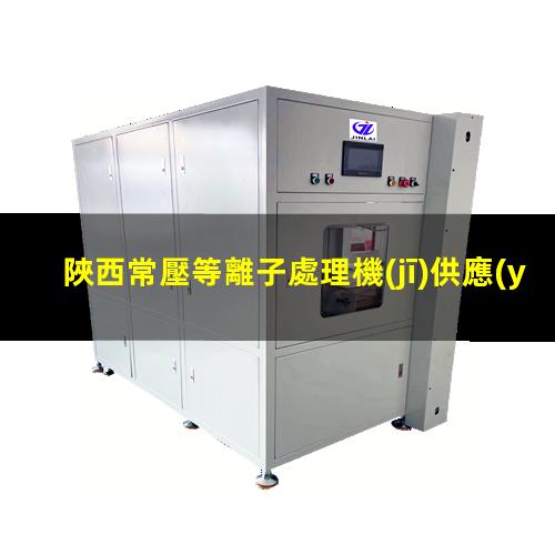 陜西常壓等離子處理機(jī)供應(yīng)