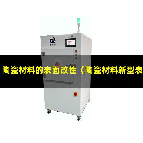 陶瓷材料的表面改性（陶瓷材料新型表面改性技術(shù)）