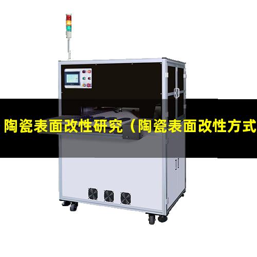 陶瓷表面改性研究（陶瓷表面改性方式有哪些）