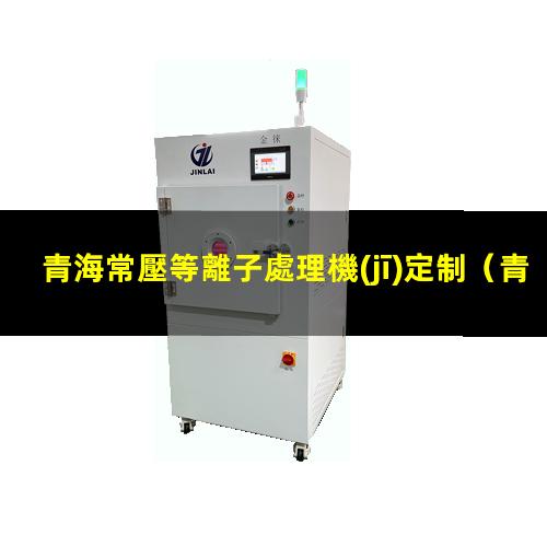 青海常壓等離子處理機(jī)定制